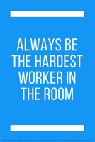 Always be the hardest worker in the room: Best inspirational gift Blank Lined Journal School size notebook for student 1698971354 Book Cover
