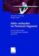 Aktiv Verkaufen Im Premium-Segment: Wie Sie Top-Kunden Fur Hochpreisige Angebote Gewinnen 3409034145 Book Cover