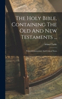 The Holy Bible, Containing The Old And New Testaments ...: With A Commentary And Critical Notes 1016447841 Book Cover