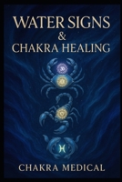 Water Signs & Chakra Healing: A Complete Guide to Cancer, Scorpio & Pisces B0FFCB58D7 Book Cover