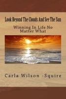 Look Beyond The Clouds And See The Sun: Making It Out Of Domestic Violence 1534925678 Book Cover