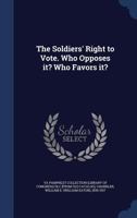 The soldiers' right to vote. Who opposes it? Who favors it? 1376658496 Book Cover