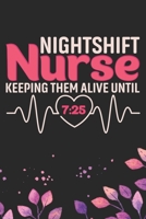 Night Shift Nurse Keeping Them Alive Until 7 25: Night Shift Nurse Gifts Journal Notebook - Nightshift Nurse Journal Gifts - Nightshift Nurse Gifts for Women - Gifts Idea for Nightshift Nurse Journal. 1671712447 Book Cover
