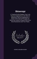 Skiascopy: A Treatise on the Shadow Test in Its Practical Application to the Work of Refraction, with an Explanation in Detail of the Optical Principles on Which the Science Is Based, with Sixty-Nine 1359117725 Book Cover