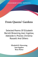 From Queens' Gardens: Selected Poems of Elizabeth Barrett Browning, Jean Ingelow, Adelaide A. Procter, Christina Rossetti, and Others 1021348910 Book Cover