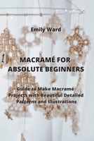 Macramé for Absolute Beginners: Guide to Make Macramé Projects with Beautiful Detailed Patterns and Illustrations 9611902182 Book Cover