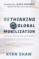 Rethinking Global Mobilization: Calling the Church to Her Core Identity 1956435166 Book Cover
