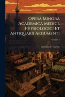 Opera Minora Academica Medici, Physiologici Et Antiquarii Argumenti, Volume 1 1275053610 Book Cover