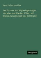 Die Bronzen und Kupferlegierungen der alten und ältesten Völker, mit Rücksichtnahme auf jene der Neuzeit 3386485766 Book Cover