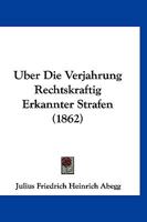 Uber Die Verjahrung Rechtskraftig Erkannter Strafen: Nach Den Neuern Gesetzgebungen Und Mit Rucksicht Auf Eine Gemeinsame Strafgesetzgebung Der Deutsc 1160037825 Book Cover