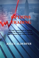 Options Trading: A Crash Course Guide to Making Money for Beginners and Experts: How to Invest in the Market through Profit Strategies to Buy and Sell Options 1803036761 Book Cover