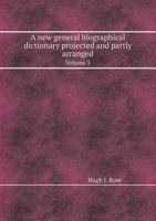 A New General Biographical Dictionary Projected and Partly Arranged Volume 3 5518413602 Book Cover