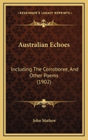 Australian Echoes: Including The Corroboree, And Other Poems 1164582593 Book Cover