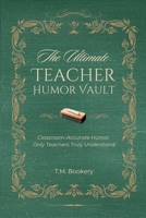 The Ultimate Teacher Humor Vault: Relatable Classroom Stories, Teacher Truths, and Laugh-Out-Loud Moments Every Educator Will Recognize (The Joke Vault Collection) B0GYLNFM72 Book Cover