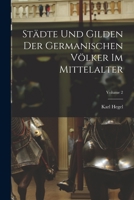 St�dte Und Gilden Der Germanischen V�lker Im Mittelalter; Volume 2 1018018336 Book Cover