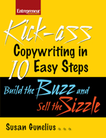 Kick-ass Copywriting in 10 Easy Steps: Build the Buzz and Sell the Sizzle (Entrepreneur Magazine) 159918253X Book Cover