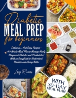 Diabetic Meal Prep for Beginners: Delicious... And Easy Recipes - A 4 Weeks Meal Plan to Manage Newly Diagnosed Diabetes and Prediabetes With an Easy Guide to Understand Diabetes and Living Better 1838236481 Book Cover