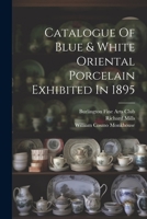 Catalogue Of Blue & White Oriental Porcelain Exhibited In 1895 1014846285 Book Cover