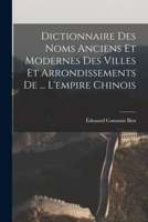 Dictionnaire Des Noms Anciens Et Modernes Des Villes Et Arrondissements De ... L'empire Chinois 1018065652 Book Cover