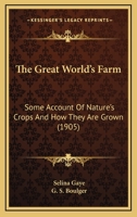 The Great World's Farm: Some Account Of Nature's Crops And How They Are Grown 0548857512 Book Cover