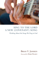 Sing to the Lord a New (Covenant) Song: Thinking about the Songs We Sing to God 1608990168 Book Cover