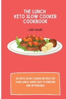 The Lunch Keto Slow Cooker Cookbook: 50 keto slow cooker recipes for your lunch, super easy to prepare and affordable 1802779892 Book Cover