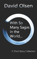 With So Many Sagas in the World...: A Short Story Collection 1535592923 Book Cover