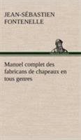 Manuel Complet Des Fabricans de Chapeaux En Tous Genres, (A0/00d.1830) 2019686481 Book Cover