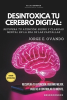 DESINTOXICA TU CEREBRO DIGITAL:: RECUPERA ATENCIÓN, SUEÑO Y CALMA EN LA ERA DE LAS PANTALLAS. (Neuroconoce: Neurociencia para Vivir Mejor) (Spanish Edition) B0GSZTLDML Book Cover