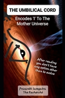 THE UMBILICAL CORD: Encodes ‘I’ To The Mother Universe B0DRT9JMH3 Book Cover