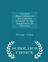 Cursory Observations on the Charters Granted to the Inhabitants of Tiverton 1018252207 Book Cover