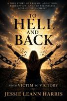 To Hell and Back: From Victim to Victory B0H8FYZDKX Book Cover