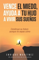 Vence el miedo, ayuda a tu hijo a vivir sus sueños: Construye su futuro aunque no sepas como (Spanish Edition) B08K4K2LCN Book Cover