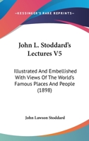 John L. Stoddard's Lectures V5: Illustrated and Embellished with Views of the World's Famous Places and People (1898) 0548867631 Book Cover