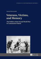 Veterans, Victims, and Memory: The Politics of the Second World War in Communist Poland 3631640498 Book Cover