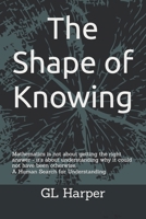 The Shape of Knowing: Mathematics is not about getting the right answer - it's about understanding why it could not have been otherwise. A Human Search for Understanding B0GX7ZL8WC Book Cover