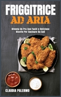 Friggitrice ad Aria: Diventa Un Pro Con Facili e Deliziose Ricette Per Cucinare Da Soli 1802154213 Book Cover
