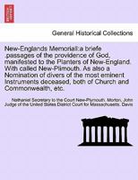 New-Englands Memoriall: a briefe .passages of the providence of God, manifested to the Planters of New-England. With called New-Plimouth. As also a ... both of Church and Commonwealth, etc. 1241693374 Book Cover
