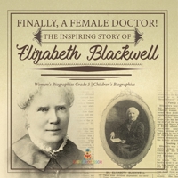 Finally, A Female Doctor! The Inspiring Story of Elizabeth Blackwell | Women's Biographies Grade 5 | Children's Biographies 1541960556 Book Cover