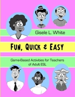 Fun, Quick & Easy: Game-Based Activities for Teachers of Adult ESL 0615248403 Book Cover