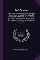 Fort Ancient: The Great Prehistoric Earthwork Of Warren County, Ohio, Compiled From A Careful Survey, With An Account Of Its Mounds And Graves, A ... Phototypes, And Surveying Notes In Full 1378348257 Book Cover