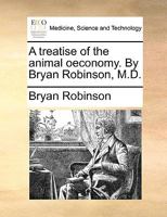 A treatise of the animal oeconomy. By Bryan Robinson, M.D. 1170401023 Book Cover