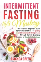 Intermittent Fasting 16/8 Mastery: The Scientific Beginners Guide for Women and Men for Quick and Permanent Weight Loss Through the Self-Cleansing Process of Metabolic Autophagy 1089159447 Book Cover