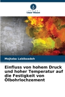 Einfluss von hohem Druck und hoher Temperatur auf die Festigkeit von Ölbohrlochzement (German Edition) 6207854098 Book Cover