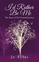 I'd Rather Be Me: The Story of My Unusual Journey 1524617326 Book Cover