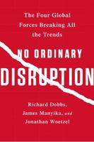 No Ordinary Disruption: The Four Global Forces Breaking All the Trends 1610395794 Book Cover