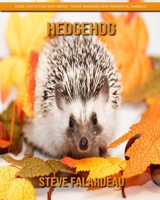 Hedgehog - Cool Facts for Kids About These Amazing and Powerful Animals 1703616979 Book Cover