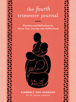 The Fourth Trimester Journal : Practices and Reflections to Honor Your Journey into Motherhood 1611808383 Book Cover