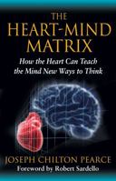 The Heart-Mind Matrix: How the Heart Can Teach the Mind New Ways to Think 1594774889 Book Cover