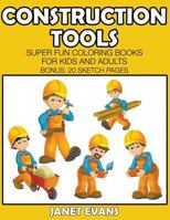 Construction Tools: Super Fun Coloring Books for Kids and Adults (Bonus: 20 Sketch Pages) 1633831914 Book Cover